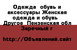 Одежда, обувь и аксессуары Женская одежда и обувь - Другое. Пензенская обл.,Заречный г.